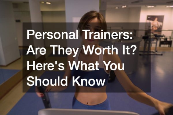 Personal Trainers Are They Worth It? Heres What You Should Know