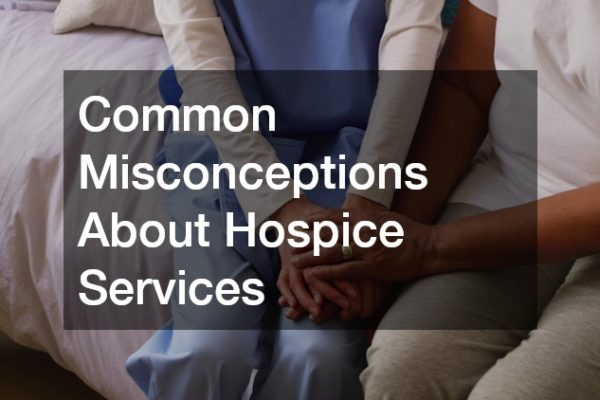 Common Misconceptions About Hospice Services