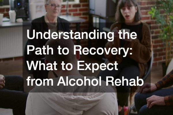 Understanding the Path to Recovery What to Expect from Alcohol Rehab