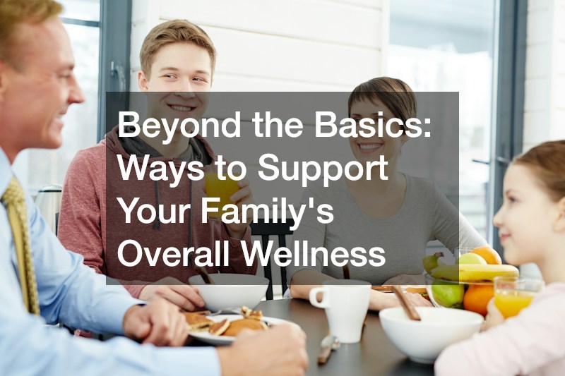 Beyond the Basics  Ways to Support Your Familys Overall Wellness