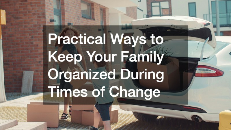 Practical Ways to Keep Your Family Organized During Times of Change
